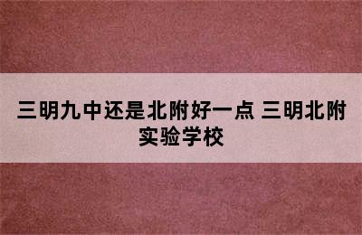 三明九中还是北附好一点 三明北附实验学校